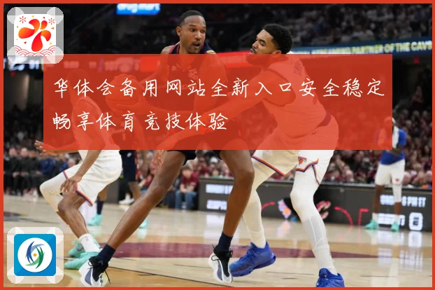 华体会备用网站全新入口安全稳定畅享体育竞技体验